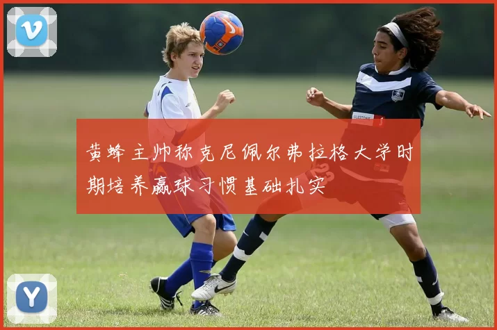 黄蜂主帅称克尼佩尔弗拉格大学时期培养赢球习惯基础扎实
